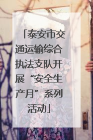 泰安市交通运输综合执法支队开展“安全生产月”系列活动