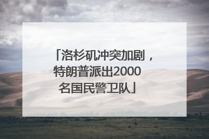 洛杉矶冲突加剧，特朗普派出2000名国民警卫队