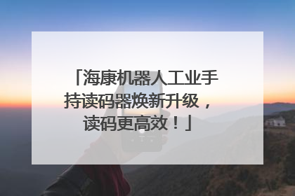 海康机器人工业手持读码器焕新升级，读码更高效！