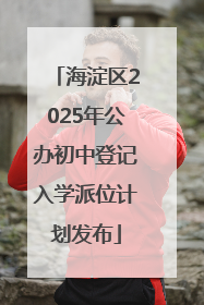 海淀区2025年公办初中登记入学派位计划发布
