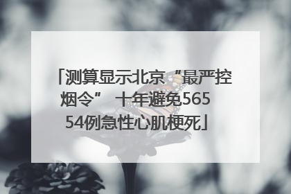 测算显示北京“最严控烟令” 十年避免56554例急性心肌梗死