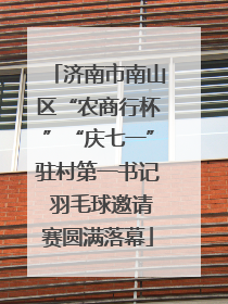 济南市南山区“农商行杯”“庆七一”驻村第一书记 羽毛球邀请赛圆满落幕