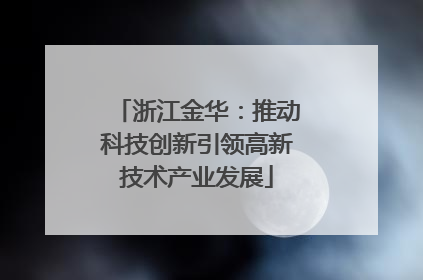 浙江金华：推动科技创新引领高新技术产业发展