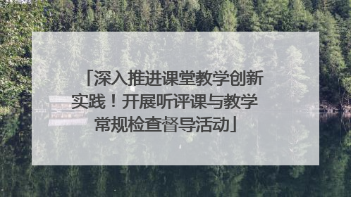 深入推进课堂教学创新实践！开展听评课与教学常规检查督导活动