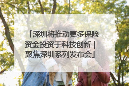深圳将推动更多保险资金投资于科技创新｜聚焦深圳系列发布会
