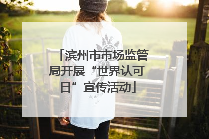 滨州市市场监管局开展“世界认可日”宣传活动