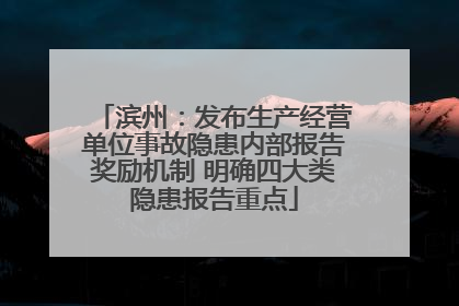 滨州：发布生产经营单位事故隐患内部报告奖励机制 明确四大类隐患报告重点