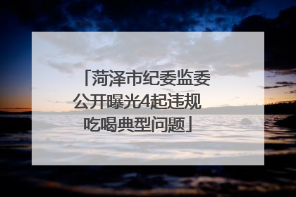 菏泽市纪委监委公开曝光4起违规吃喝典型问题