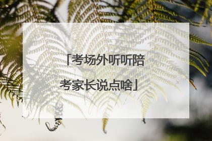 考场外听听陪考家长说点啥