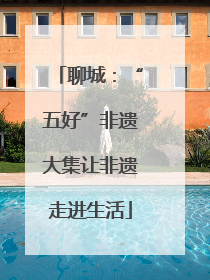 聊城：“五好”非遗大集让非遗走进生活