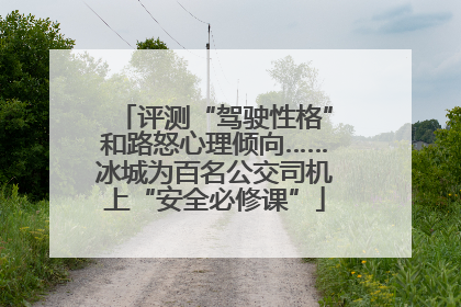 评测“驾驶性格”和路怒心理倾向……冰城为百名公交司机上“安全必修课”