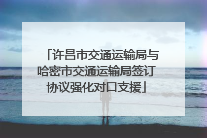 许昌市交通运输局与哈密市交通运输局签订协议强化对口支援