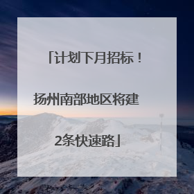 计划下月招标！扬州南部地区将建2条快速路