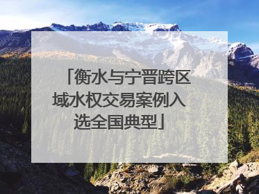 衡水与宁晋跨区域水权交易案例入选全国典型