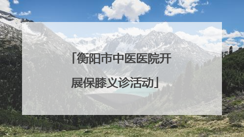 衡阳市中医医院开展保膝义诊活动