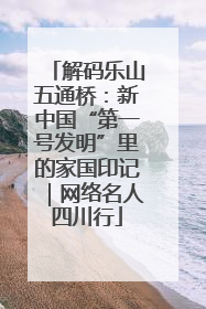 解码乐山五通桥：新中国“第一号发明”里的家国印记｜网络名人四川行