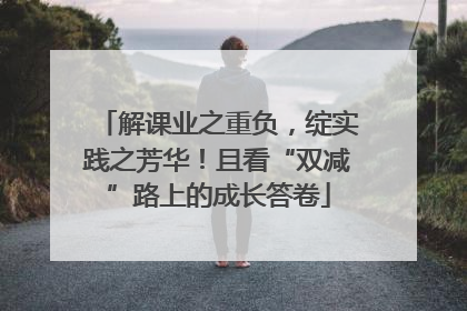解课业之重负，绽实践之芳华！且看“双减”路上的成长答卷