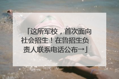 这所军校，首次面向社会招生！在鲁招生负责人联系电话公布→