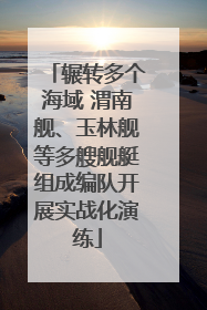 辗转多个海域 渭南舰、玉林舰等多艘舰艇组成编队开展实战化演练