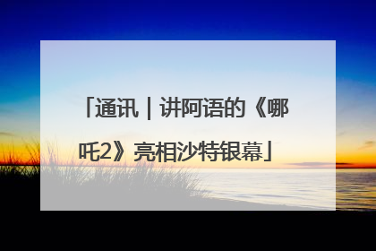 通讯｜讲阿语的《哪吒2》亮相沙特银幕