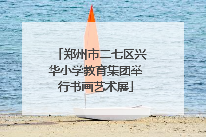 郑州市二七区兴华小学教育集团举行书画艺术展