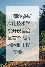 鄂尔多斯应用技术学院开设自治区首个飞行器运维工程专业