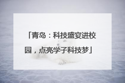 青岛：科技盛宴进校园，点亮学子科技梦