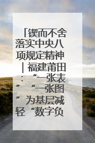锲而不舍落实中央八项规定精神｜福建莆田：“一张表”“一张图”为基层减轻“数字负担”