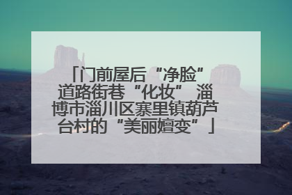 门前屋后“净脸” 道路街巷“化妆” 淄博市淄川区寨里镇葫芦台村的“美丽嬗变”