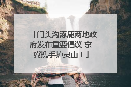 门头沟涿鹿两地政府发布重要倡议 京冀携手护灵山！