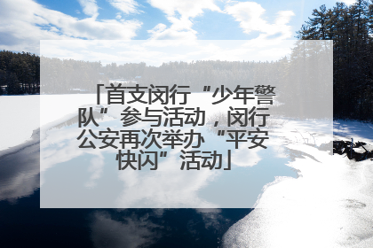 首支闵行“少年警队”参与活动，闵行公安再次举办“平安快闪”活动