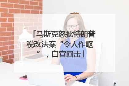 马斯克怒批特朗普税改法案“令人作呕”，白宫回击