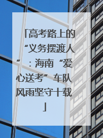 高考路上的“义务摆渡人”：海南“爱心送考”车队风雨坚守十载