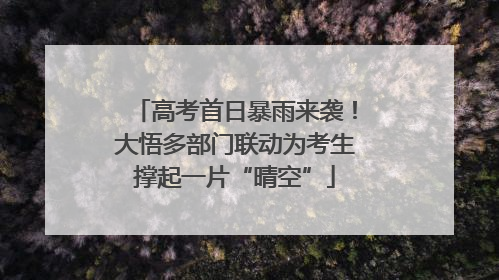 高考首日暴雨来袭！大悟多部门联动为考生撑起一片“晴空”