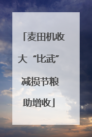 麦田机收大“比武” 减损节粮助增收