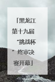 黑龙江第十九届“挑战杯”终审决赛开幕