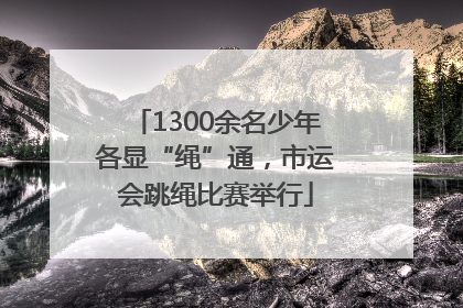 1300余名少年各显“绳”通，市运会跳绳比赛举行