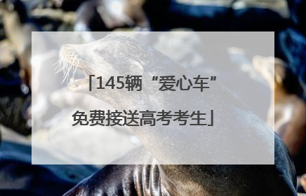 145辆“爱心车”免费接送高考考生