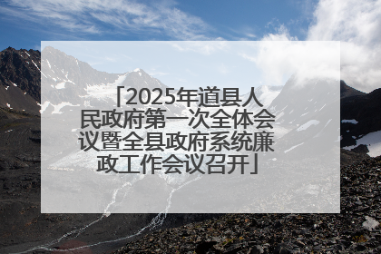 2025年道县人民政府第一次全体会议暨全县政府系统廉政工作会议召开
