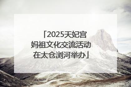 2025天妃宫妈祖文化交流活动在太仓浏河举办
