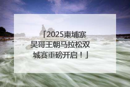 2025柬埔寨吴哥王朝马拉松双城赛重磅开启！