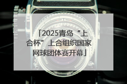 2025青岛“上合杯”上合组织国家网球团体赛开幕