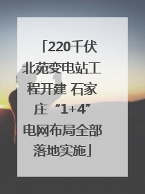 220千伏北苑变电站工程开建 石家庄“1+4”电网布局全部落地实施