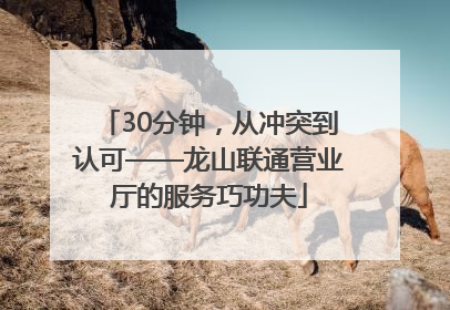 30分钟，从冲突到认可——龙山联通营业厅的服务巧功夫