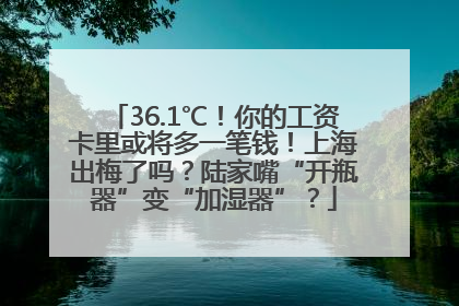 36.1℃！你的工资卡里或将多一笔钱！上海出梅了吗？陆家嘴“开瓶器”变“加湿器”？