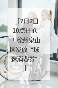 7月2日10点开抢！徐州泉山区发放“球迷消费券”
