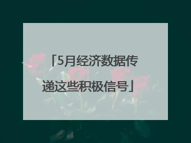 5月经济数据传递这些积极信号
