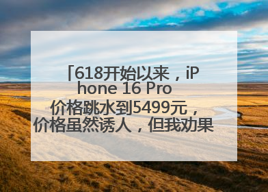 618开始以来，iPhone 16 Pro价格跳水到5499元，价格虽然诱人，但我劝果粉们再等等！