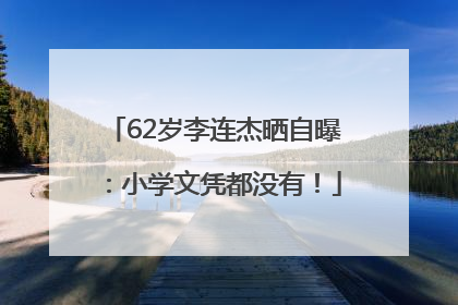 62岁李连杰晒自曝：小学文凭都没有！