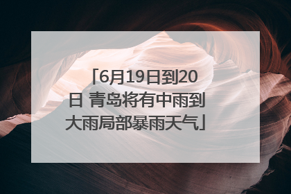 6月19日到20日 青岛将有中雨到大雨局部暴雨天气